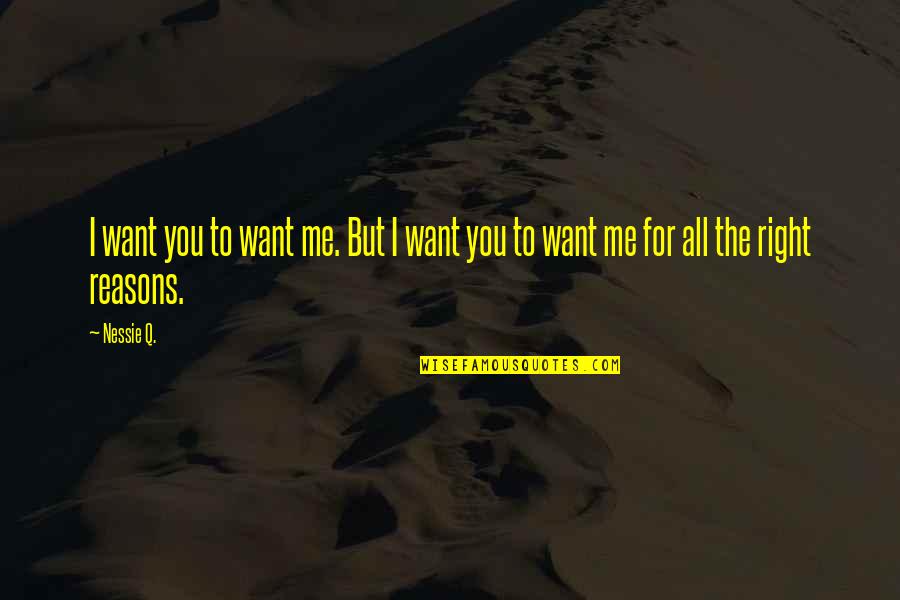 All I Want For You Quotes By Nessie Q.: I want you to want me. But I