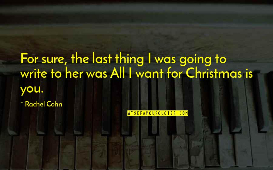All I Want For You Quotes By Rachel Cohn: For sure, the last thing I was going