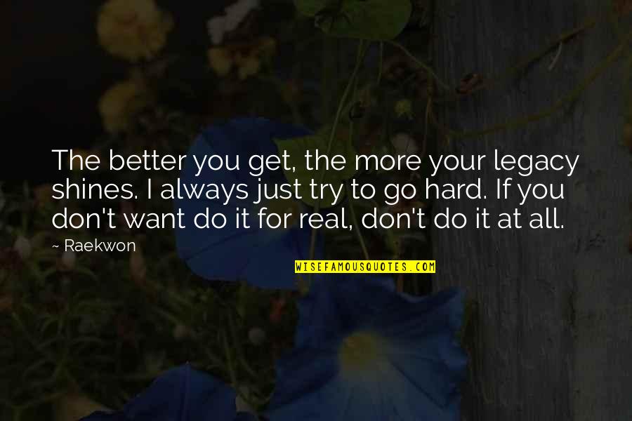 All I Want For You Quotes By Raekwon: The better you get, the more your legacy