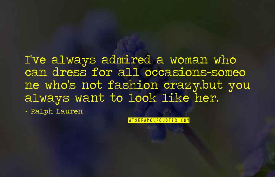 All I Want For You Quotes By Ralph Lauren: I've always admired a woman who can dress