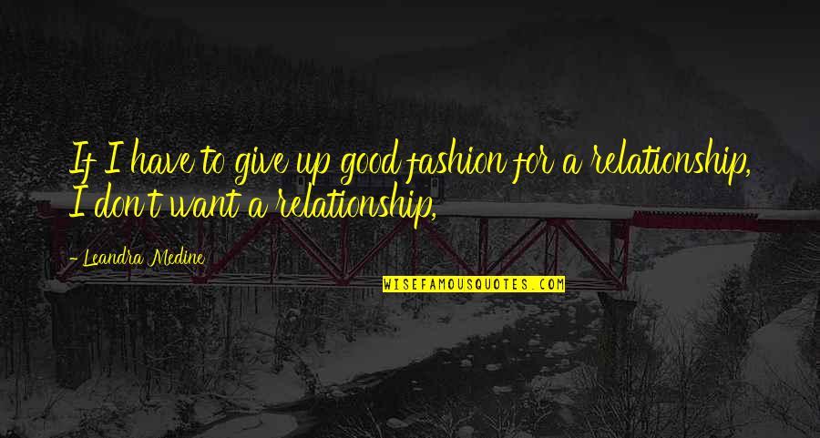 All I Want Is A Good Relationship Quotes By Leandra Medine: If I have to give up good fashion