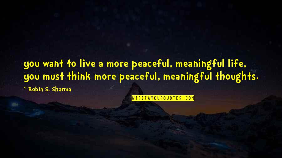 All I Want Is A Peaceful Life Quotes By Robin S. Sharma: you want to live a more peaceful, meaningful All I Want Is A Peaceful Life Quotes By Robin S. Sharma: you want to live a more peaceful, meaningful