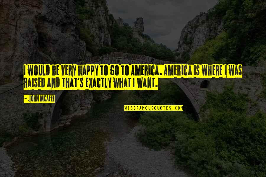All I Want Is For You To Be Happy Quotes By John McAfee: I would be very happy to go to