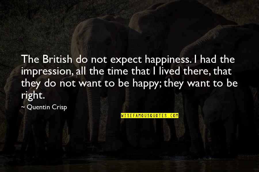 All I Want Is For You To Be Happy Quotes By Quentin Crisp: The British do not expect happiness. I had