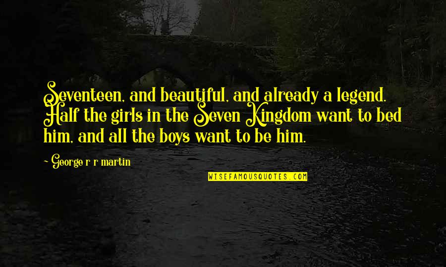 All I Want Is Him Quotes By George R R Martin: Seventeen, and beautiful, and already a legend. Half