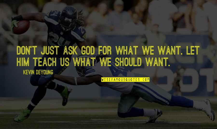 All I Want Is Him Quotes By Kevin DeYoung: Don't just ask God for what we want.