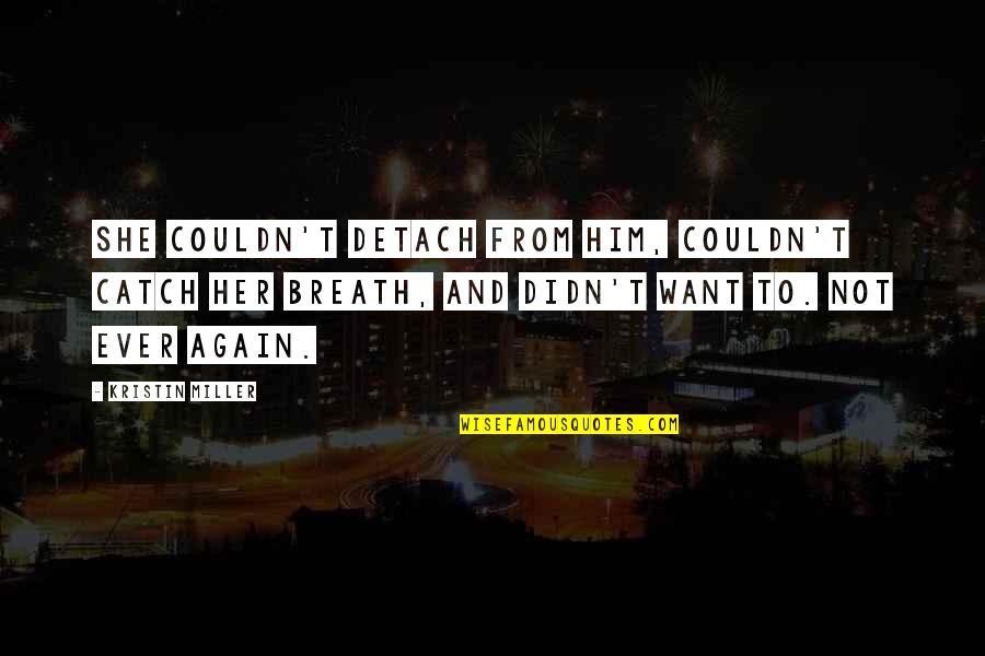 All I Want Is Him Quotes By Kristin Miller: She couldn't detach from him, couldn't catch her