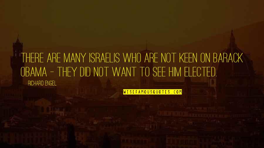 All I Want Is Him Quotes By Richard Engel: There are many Israelis who are not keen