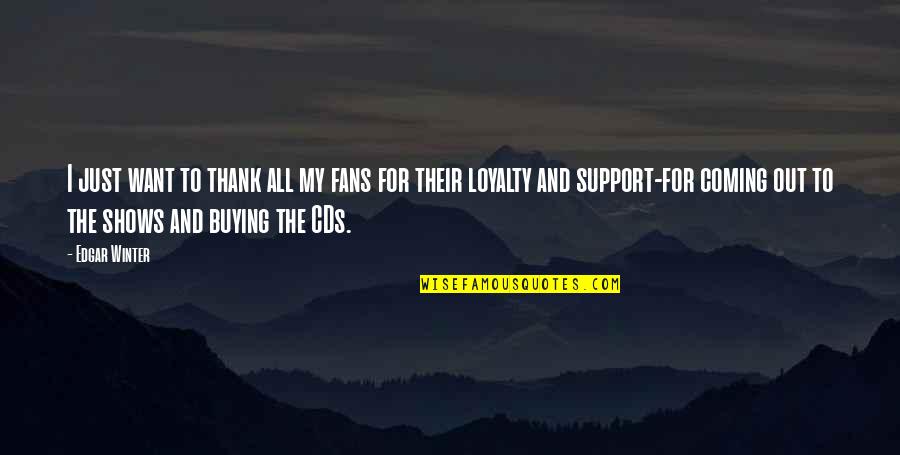 All I Want Is Loyalty Quotes By Edgar Winter: I just want to thank all my fans All I Want Is Loyalty Quotes By Edgar Winter: I just want to thank all my fans