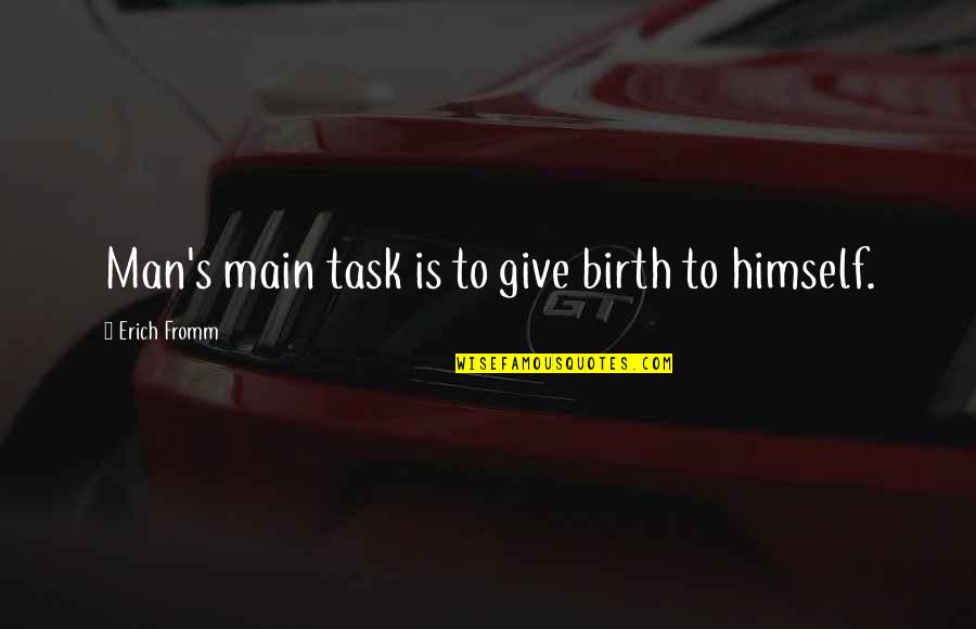 All I Want Is Loyalty Quotes By Erich Fromm: Man's main task is to give birth to