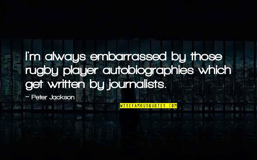 All I Want Is Loyalty Quotes By Peter Jackson: I'm always embarrassed by those rugby player autobiographies