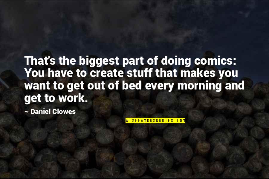 All I Want Is My Bed Quotes By Daniel Clowes: That's the biggest part of doing comics: You