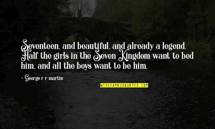 All I Want Is My Bed Quotes By George R R Martin: Seventeen, and beautiful, and already a legend. Half