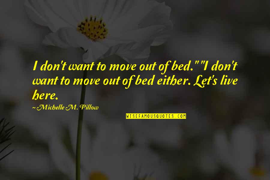 All I Want Is My Bed Quotes By Michelle M. Pillow: I don't want to move out of bed."