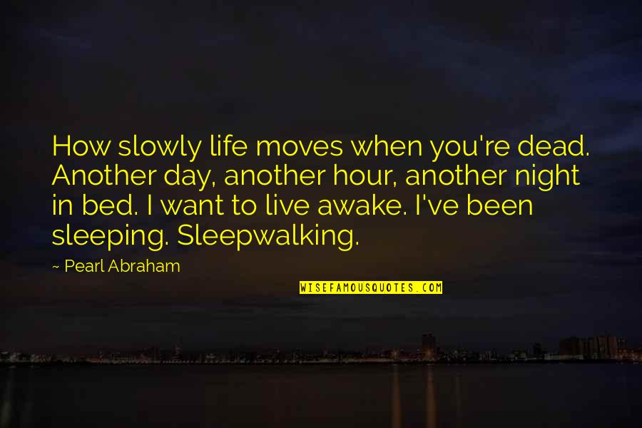 All I Want Is My Bed Quotes By Pearl Abraham: How slowly life moves when you're dead. Another