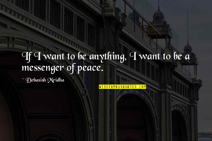 All I Want Is Peace In My Life Quotes By Debasish Mridha: If I want to be anything, I want