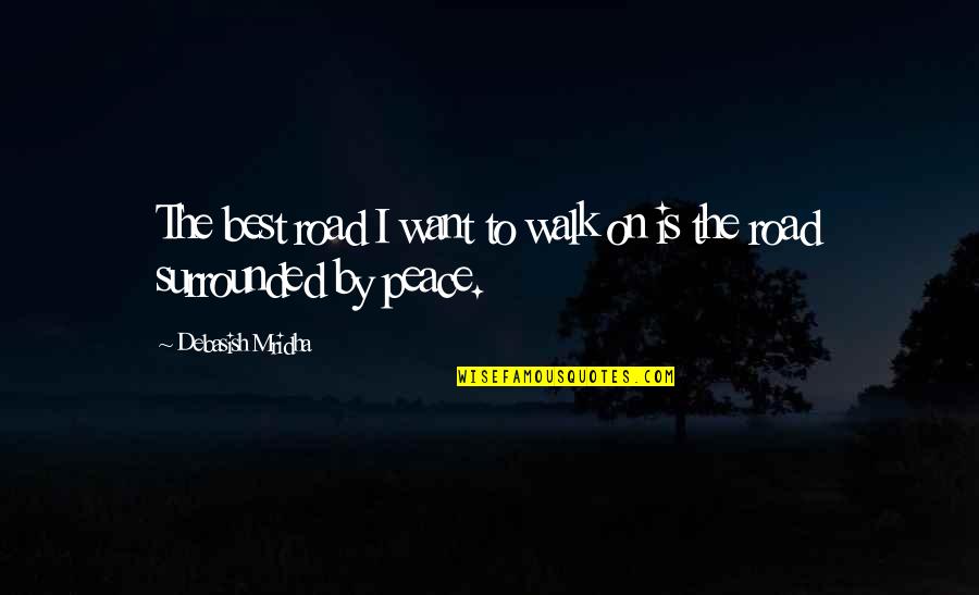 All I Want Is Peace In My Life Quotes By Debasish Mridha: The best road I want to walk on