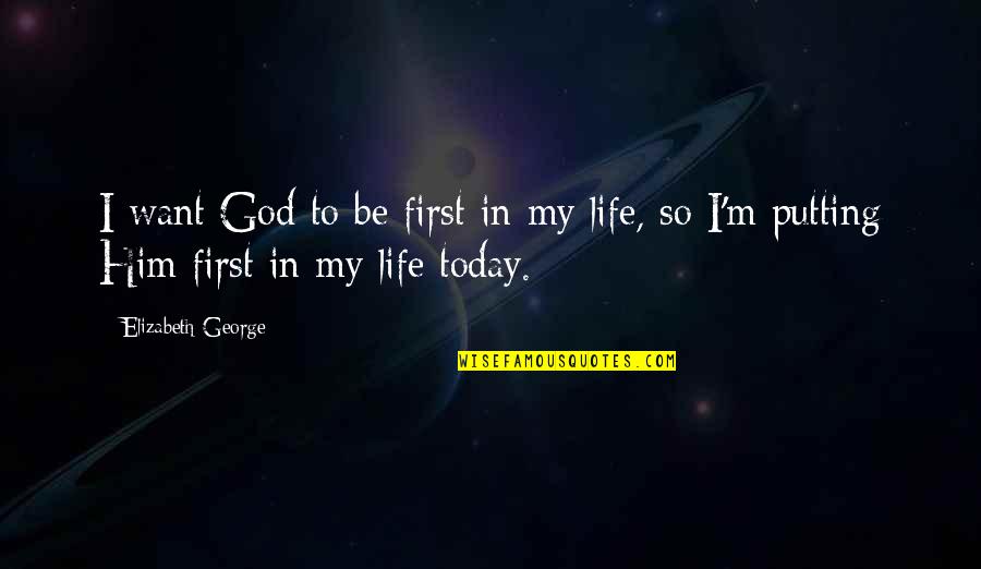 All I Want Is Peace In My Life Quotes By Elizabeth George: I want God to be first in my