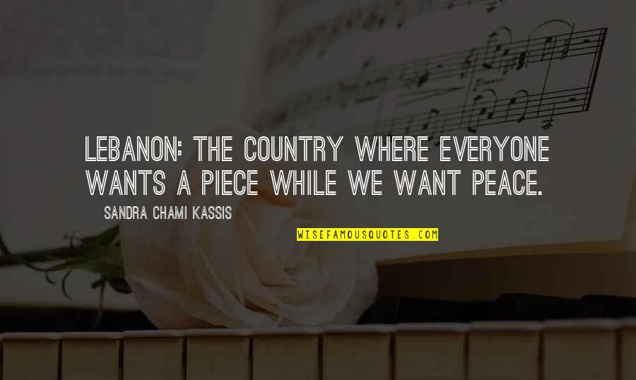All I Want Is Peace In My Life Quotes By Sandra Chami Kassis: Lebanon: the country where everyone wants a piece