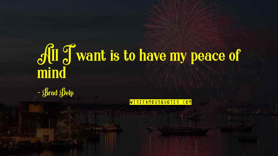 All I Want Is Peace Quotes By Brad Delp: All I want is to have my peace