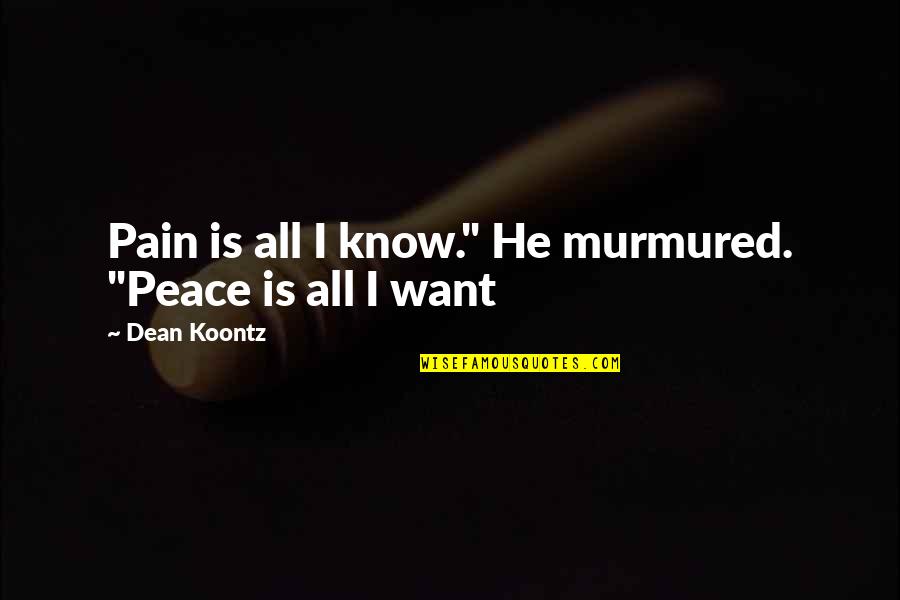 All I Want Is Peace Quotes By Dean Koontz: Pain is all I know." He murmured. "Peace