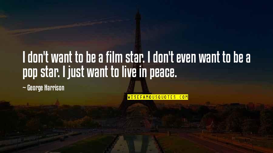 All I Want Is Peace Quotes By George Harrison: I don't want to be a film star.