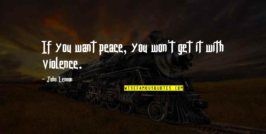All I Want Is Peace Quotes By John Lennon: If you want peace, you won't get it