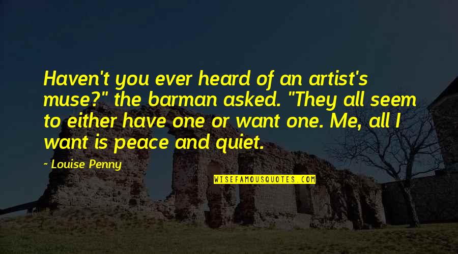 All I Want Is Peace Quotes By Louise Penny: Haven't you ever heard of an artist's muse?"