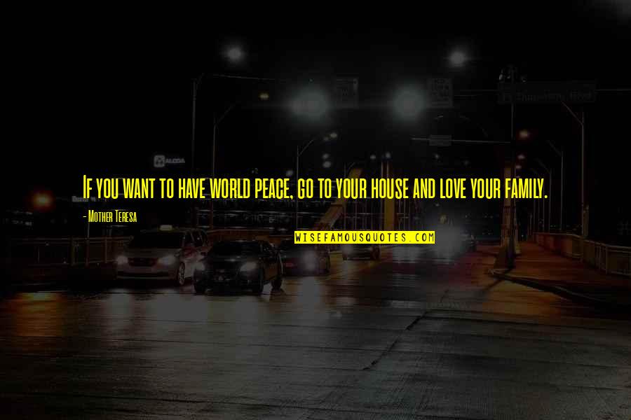 All I Want Is Peace Quotes By Mother Teresa: If you want to have world peace, go