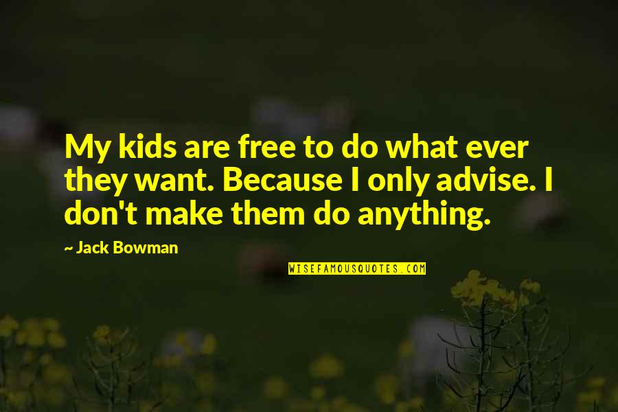All I Want Is To Be Free Quotes By Jack Bowman: My kids are free to do what ever