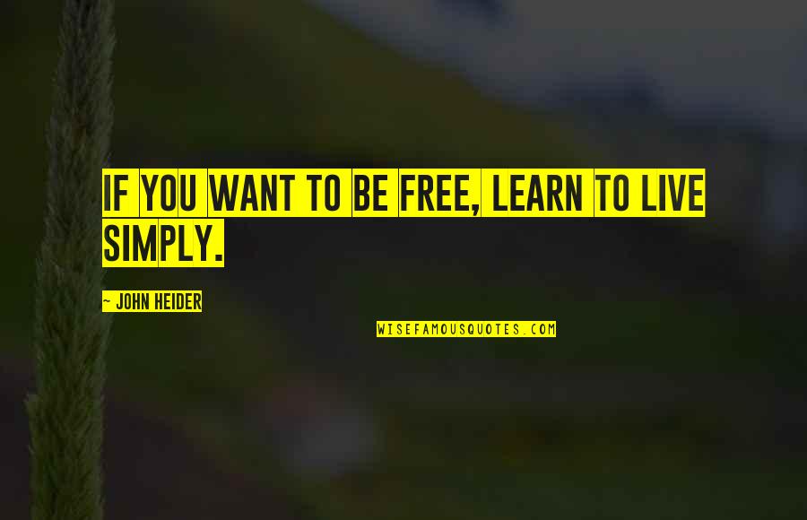 All I Want Is To Be Free Quotes By John Heider: If you want to be free, learn to