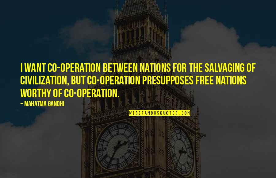 All I Want Is To Be Free Quotes By Mahatma Gandhi: I want co-operation between nations for the salvaging