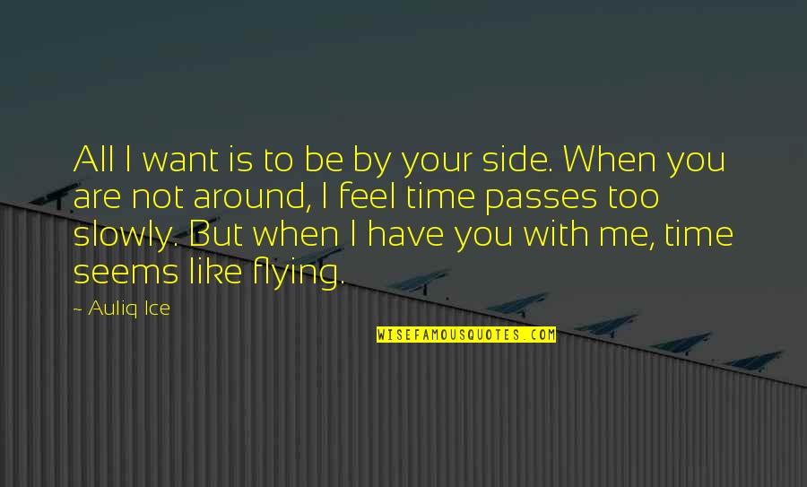 All I Want Is To Be With You Quotes By Auliq Ice: All I want is to be by your All I Want Is To Be With You Quotes By Auliq Ice: All I want is to be by your