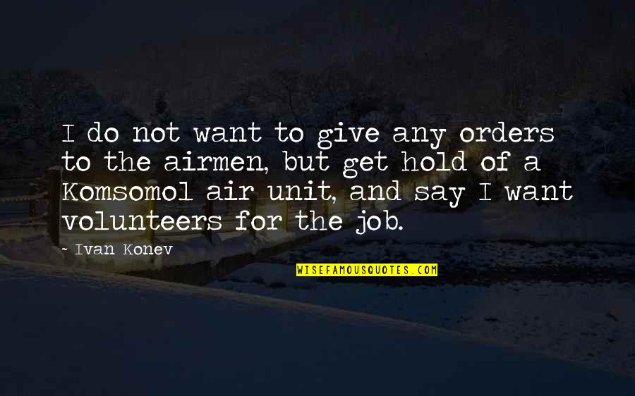 All I Want Is To Be With You Quotes By Ivan Konev: I do not want to give any orders All I Want Is To Be With You Quotes By Ivan Konev: I do not want to give any orders