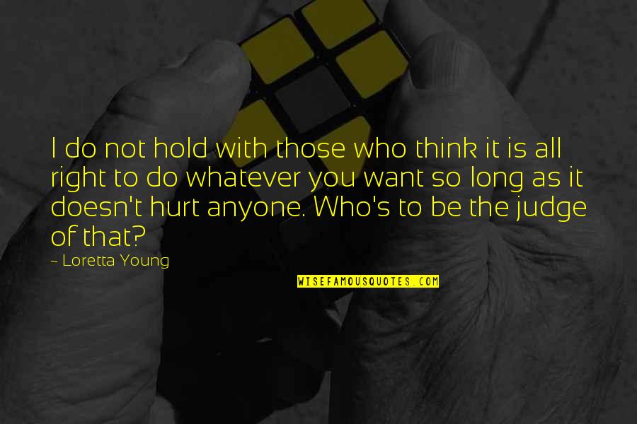 All I Want Is To Be With You Quotes By Loretta Young: I do not hold with those who think All I Want Is To Be With You Quotes By Loretta Young: I do not hold with those who think