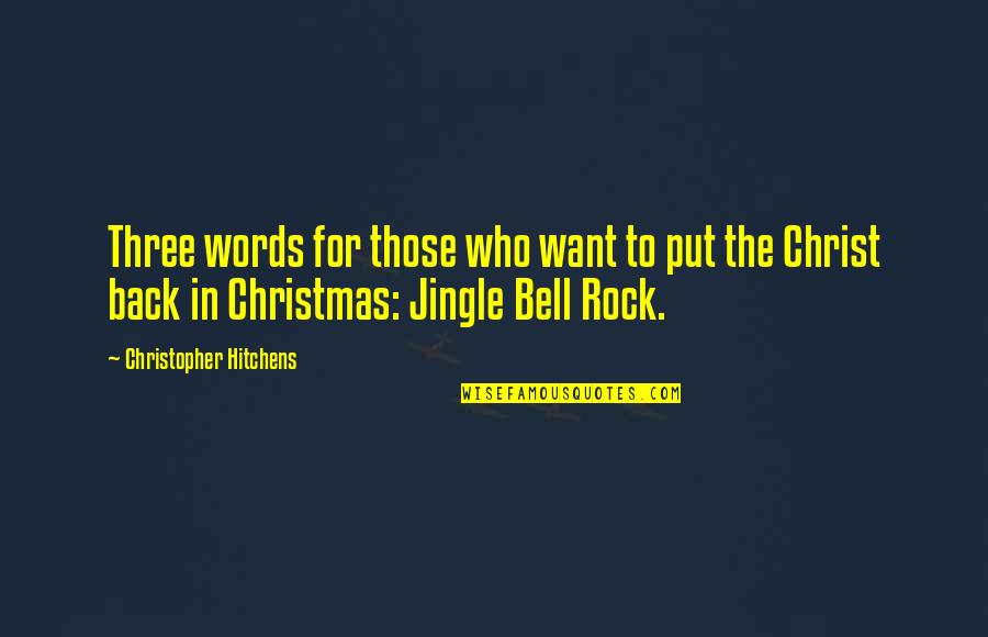 All I Want Is You For Christmas Quotes By Christopher Hitchens: Three words for those who want to put