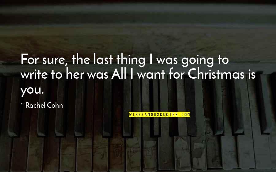 All I Want Is You For Christmas Quotes By Rachel Cohn: For sure, the last thing I was going