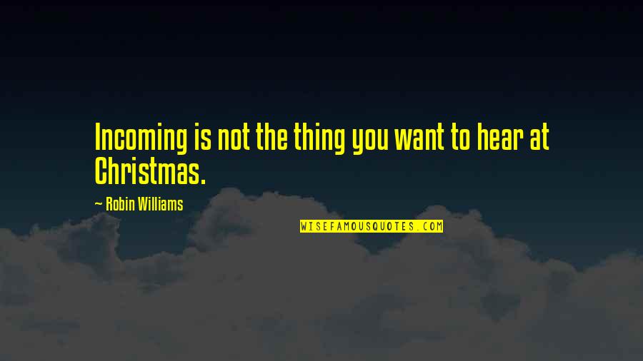 All I Want Is You For Christmas Quotes By Robin Williams: Incoming is not the thing you want to