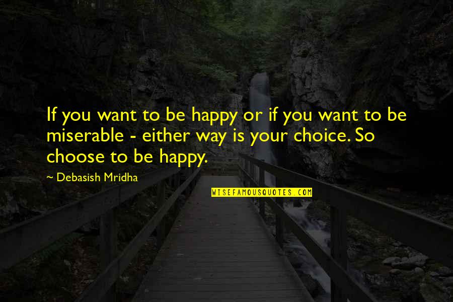 All I Want Is You Happy Quotes By Debasish Mridha: If you want to be happy or if