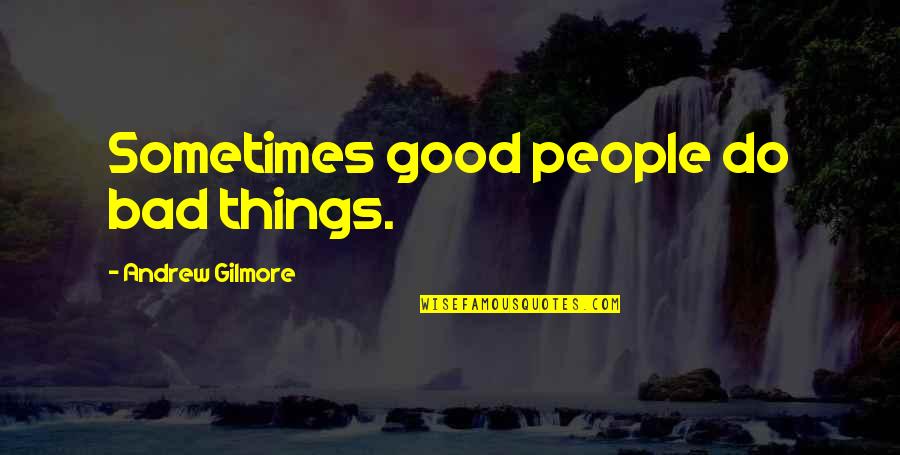 All I Want Is You Poems Quotes By Andrew Gilmore: Sometimes good people do bad things. All I Want Is You Poems Quotes By Andrew Gilmore: Sometimes good people do bad things.