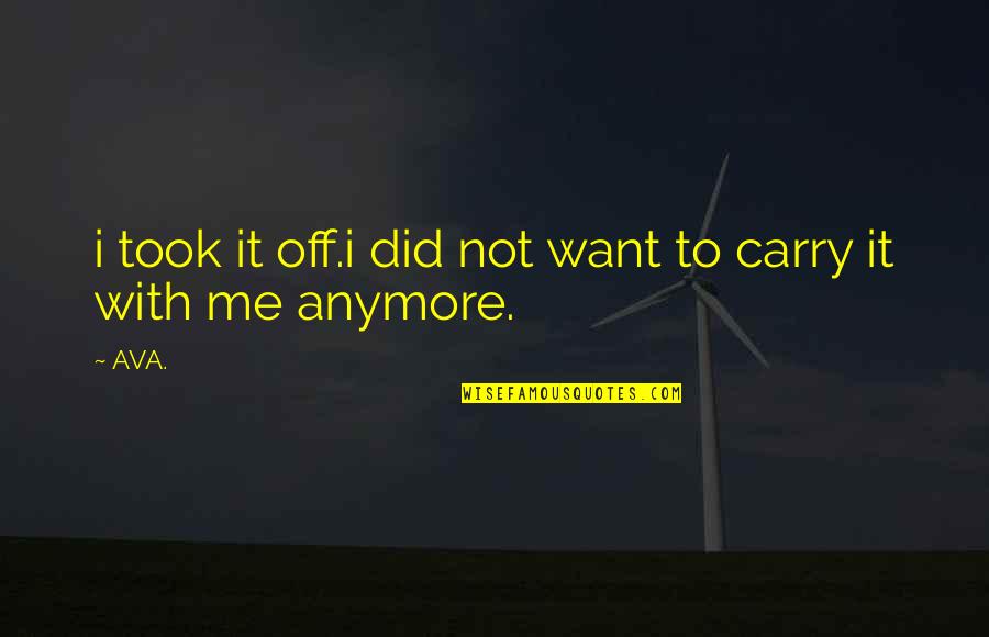 All I Want Is You Poems Quotes By AVA.: i took it off.i did not want to