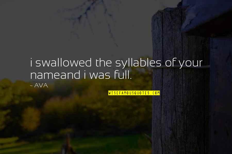 All I Want Is You Poems Quotes By AVA.: i swallowed the syllables of your nameand i