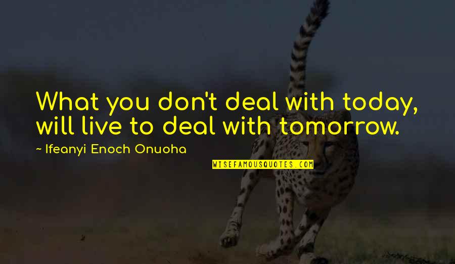 All I Want Is You Poems Quotes By Ifeanyi Enoch Onuoha: What you don't deal with today, will live All I Want Is You Poems Quotes By Ifeanyi Enoch Onuoha: What you don't deal with today, will live