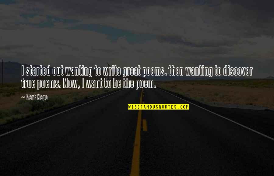 All I Want Is You Poems Quotes By Mark Nepo: I started out wanting to write great poems, All I Want Is You Poems Quotes By Mark Nepo: I started out wanting to write great poems,