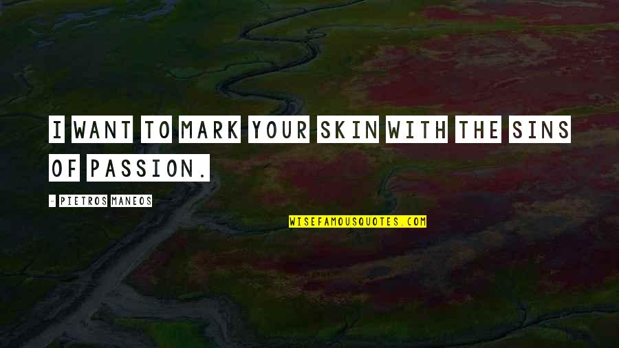 All I Want Is You Poems Quotes By Pietros Maneos: I want to mark your skin with the All I Want Is You Poems Quotes By Pietros Maneos: I want to mark your skin with the