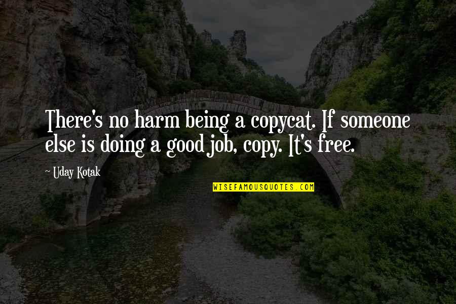 All I Want Is You Poems Quotes By Uday Kotak: There's no harm being a copycat. If someone