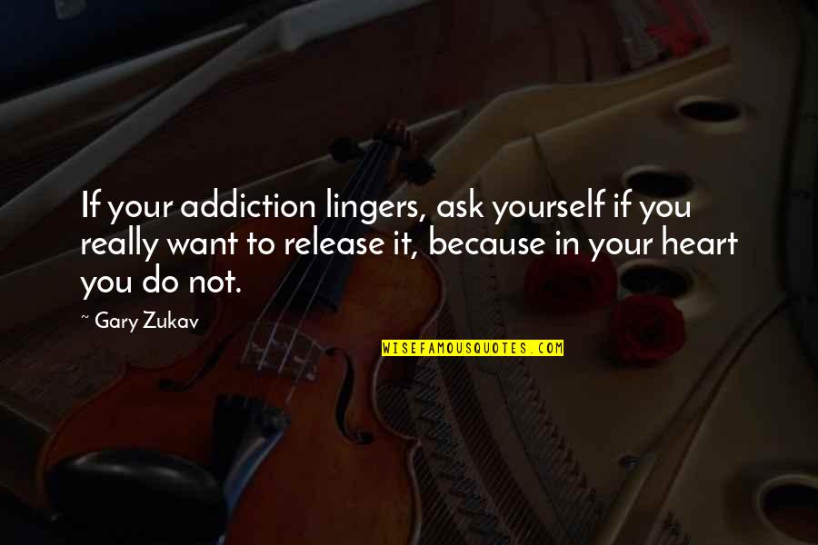 All I Want Is Your Heart Quotes By Gary Zukav: If your addiction lingers, ask yourself if you