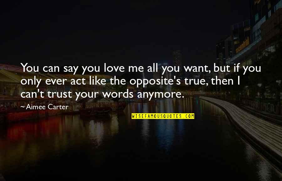 All I Want Is Your Trust Quotes By Aimee Carter: You can say you love me all you