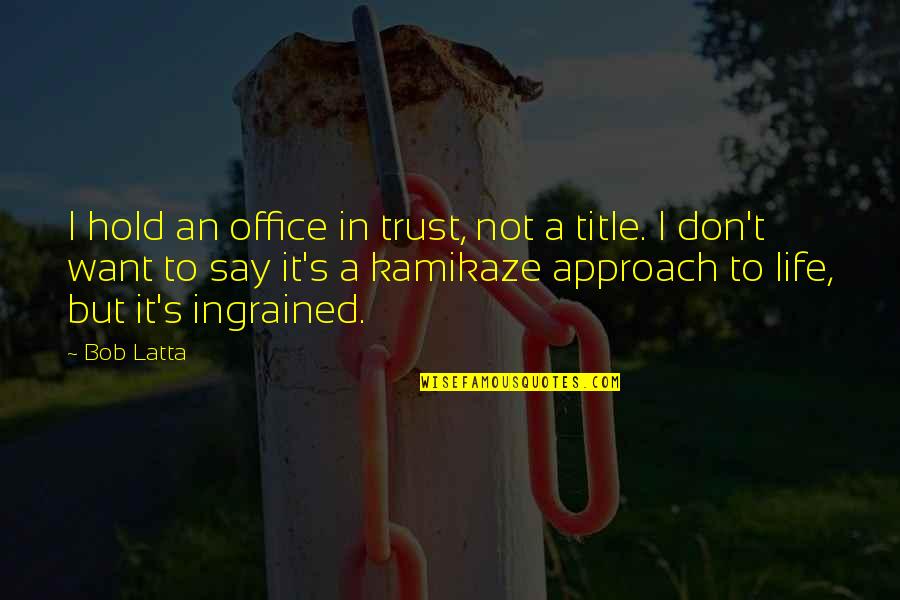 All I Want Is Your Trust Quotes By Bob Latta: I hold an office in trust, not a