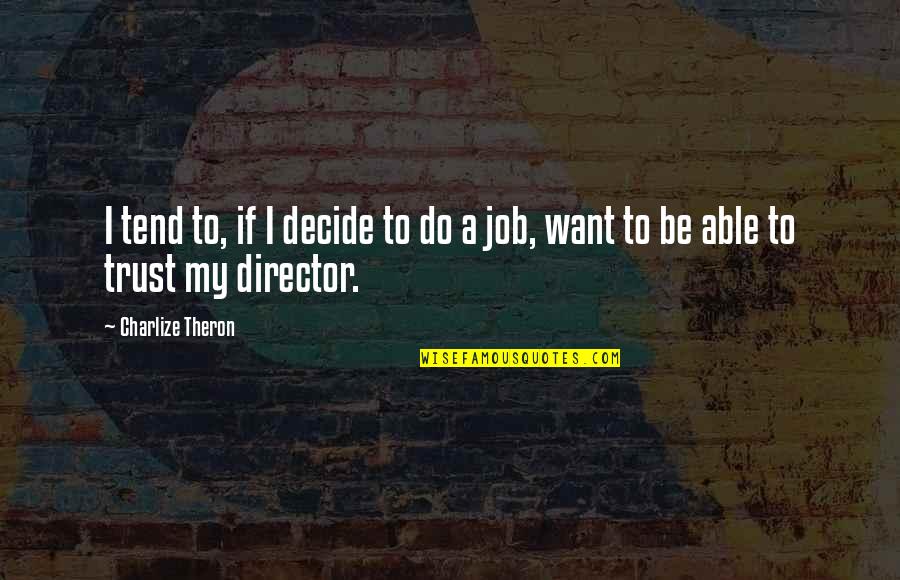 All I Want Is Your Trust Quotes By Charlize Theron: I tend to, if I decide to do